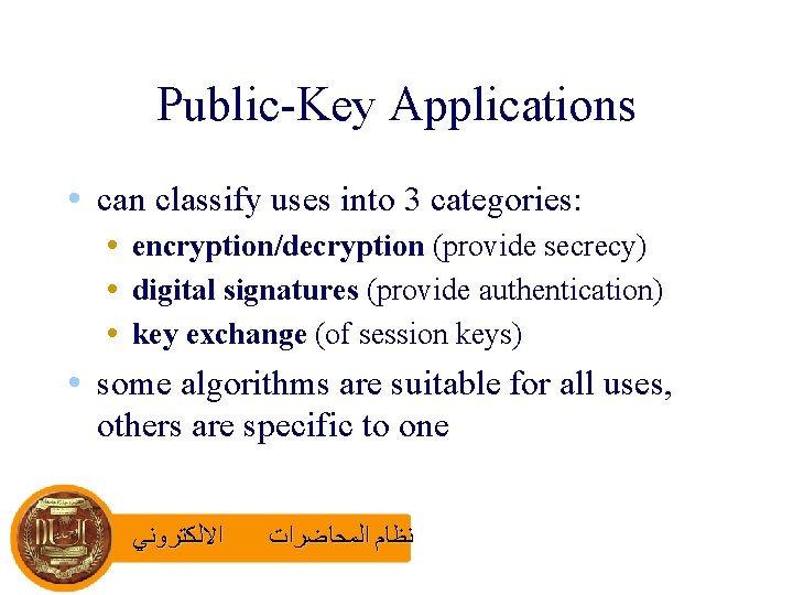 Public-Key Applications • can classify uses into 3 categories: • encryption/decryption (provide secrecy) •