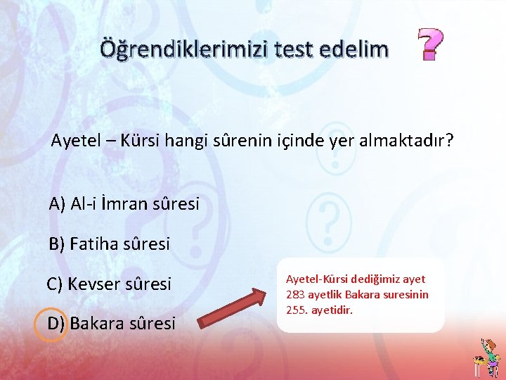 Öğrendiklerimizi test edelim Ayetel – Kürsi hangi sûrenin içinde yer almaktadır? A) Al-i İmran