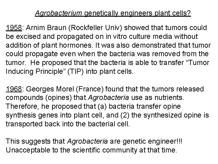 Agrobacterium genetically engineers plant cells? 1958: Arnim Braun (Rockfeller Univ) showed that tumors could