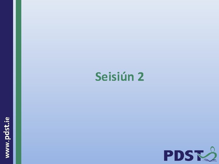  www. pdst. ie Seisiún 2 