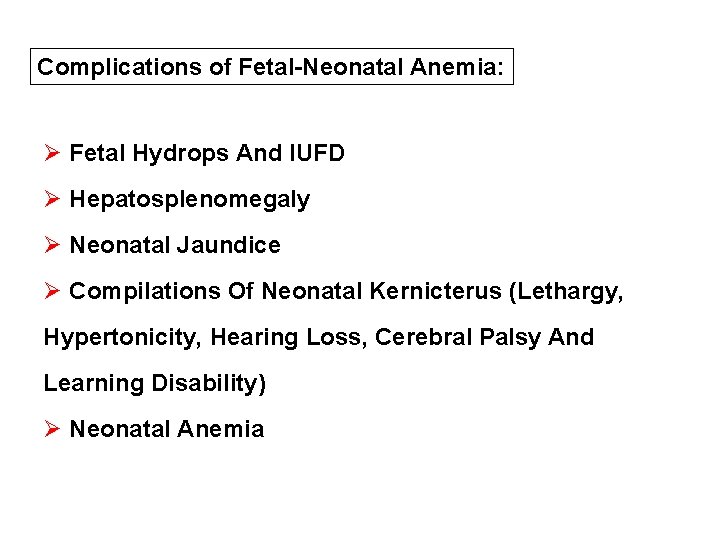 Complications of Fetal-Neonatal Anemia: Ø Fetal Hydrops And IUFD Ø Hepatosplenomegaly Ø Neonatal Jaundice