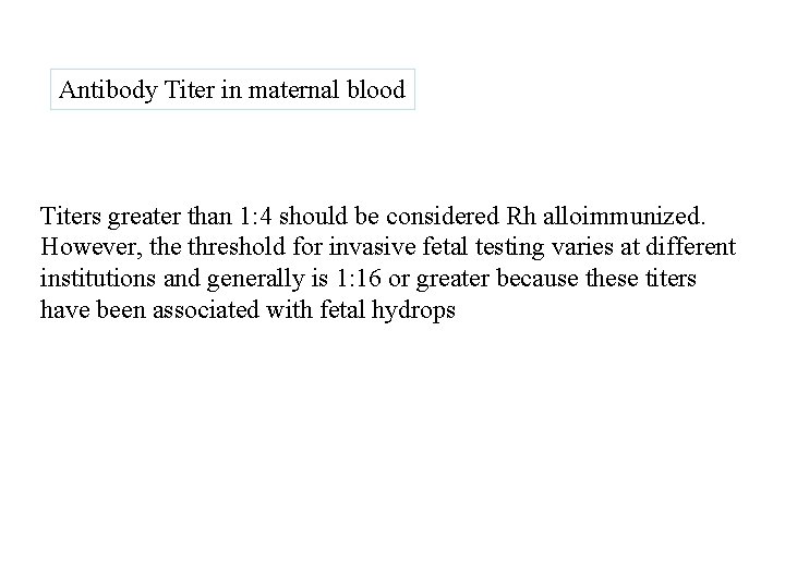 Antibody Titer in maternal blood Titers greater than 1: 4 should be considered Rh