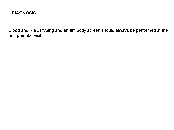 DIAGNOSIS Blood and Rh(D) typing and an antibody screen should always be performed at