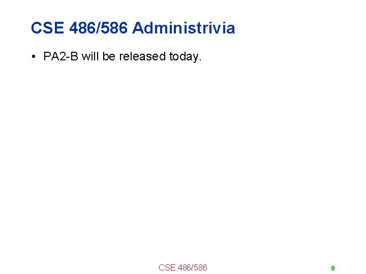 CSE 486/586 Administrivia • PA 2 -B will be released today. CSE 486/586 9