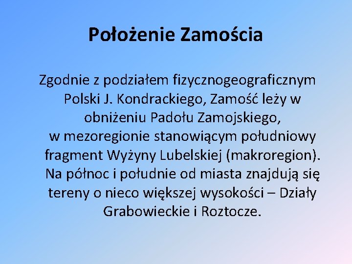 Położenie Zamościa Zgodnie z podziałem fizycznogeograficznym Polski J. Kondrackiego, Zamość leży w obniżeniu Padołu