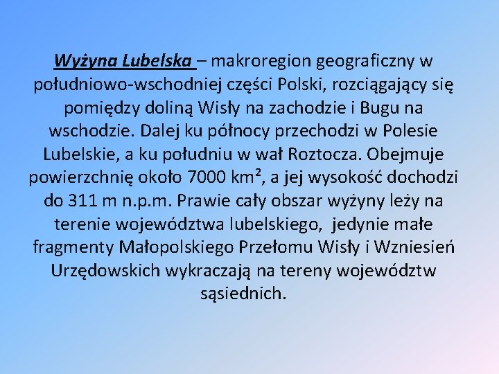 Wyżyna Lubelska – makroregion geograficzny w południowo-wschodniej części Polski, rozciągający się pomiędzy doliną Wisły