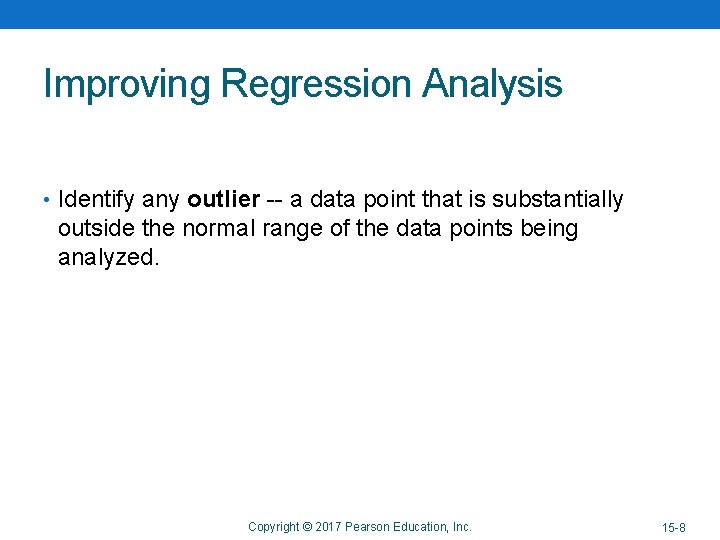 Improving Regression Analysis • Identify any outlier -- a data point that is substantially