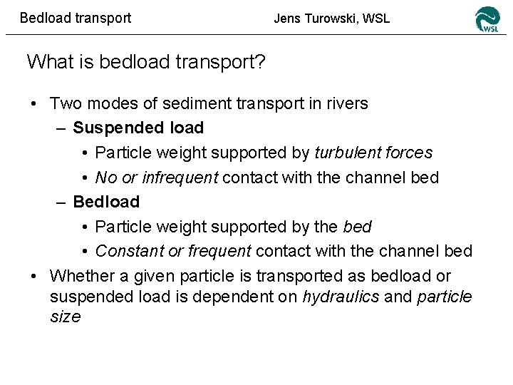 Bedload transport Jens Turowski, WSL What is bedload transport? • Two modes of sediment