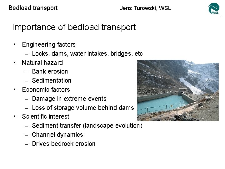 Bedload transport Jens Turowski, WSL Importance of bedload transport • Engineering factors – Locks,