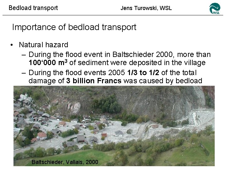 Bedload transport Jens Turowski, WSL Importance of bedload transport • Natural hazard – During