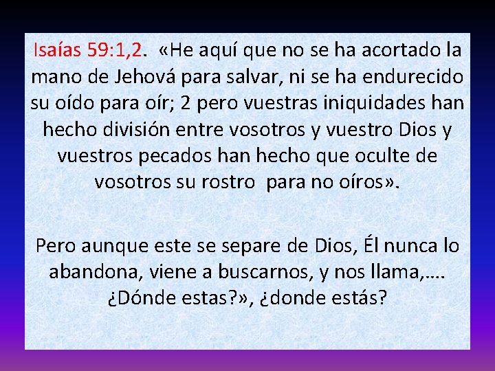 Isaías 59: 1, 2. «He aquí que no se ha acortado la mano de