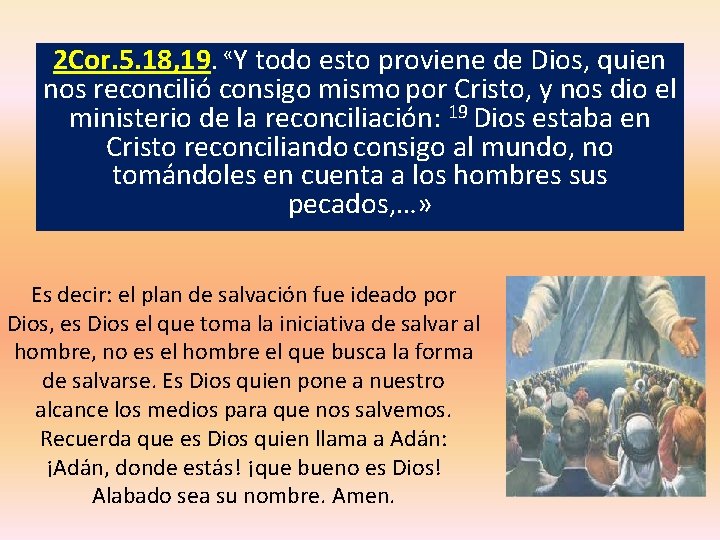 2 Cor. 5. 18, 19. «Y todo esto proviene de Dios, quien nos reconcilió