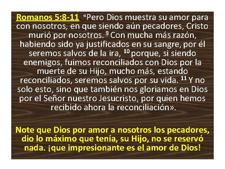 Romanos 5: 8 -11. «Pero Dios muestra su amor para con nosotros, en que