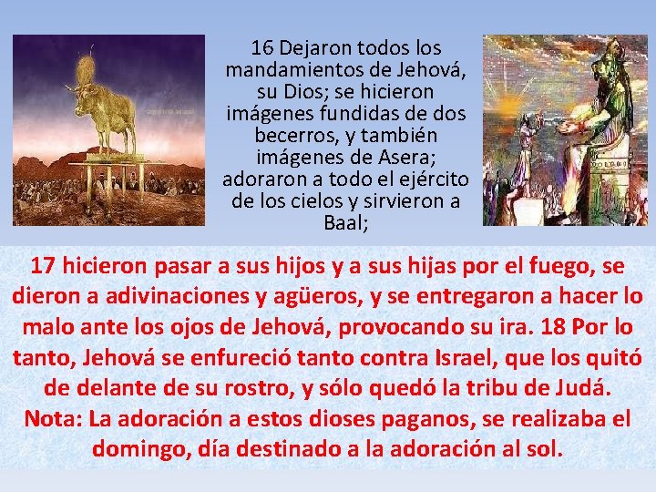 16 Dejaron todos los mandamientos de Jehová, su Dios; se hicieron imágenes fundidas de