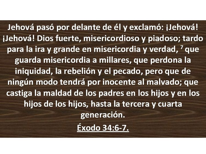 Jehová pasó por delante de él y exclamó: ¡Jehová! Dios fuerte, misericordioso y piadoso;