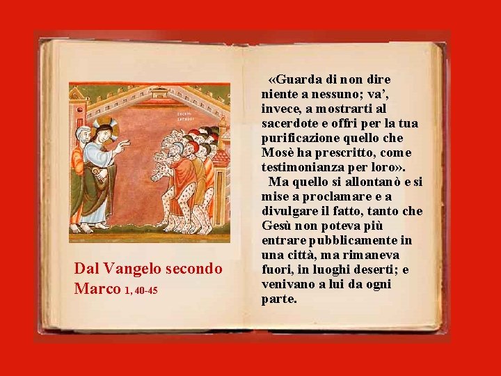 Dal Vangelo secondo Marco 1, 40 -45 «Guarda di non dire niente a nessuno;