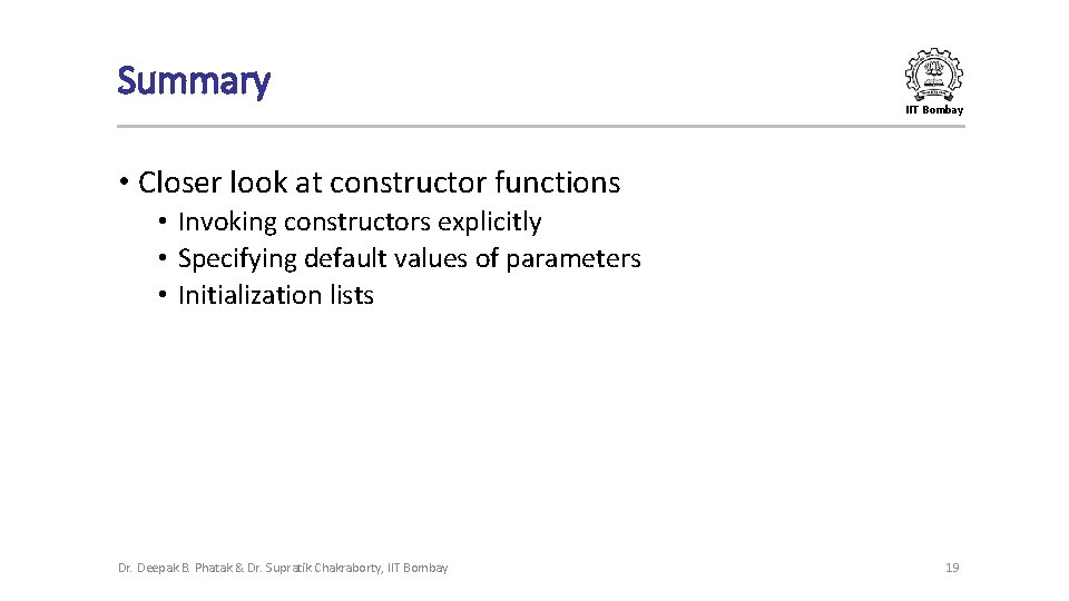 Summary IIT Bombay • Closer look at constructor functions • Invoking constructors explicitly •