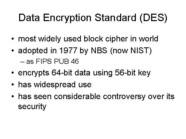 Data Encryption Standard (DES) • most widely used block cipher in world • adopted