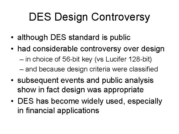 DES Design Controversy • although DES standard is public • had considerable controversy over