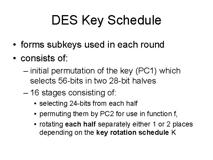 DES Key Schedule • forms subkeys used in each round • consists of: –