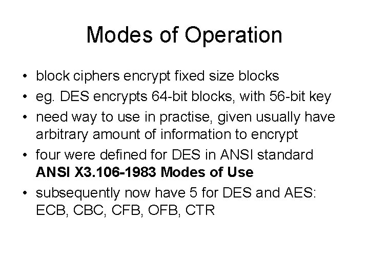 Modes of Operation • block ciphers encrypt fixed size blocks • eg. DES encrypts