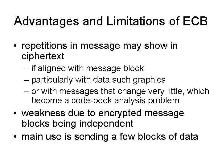 Advantages and Limitations of ECB • repetitions in message may show in ciphertext –