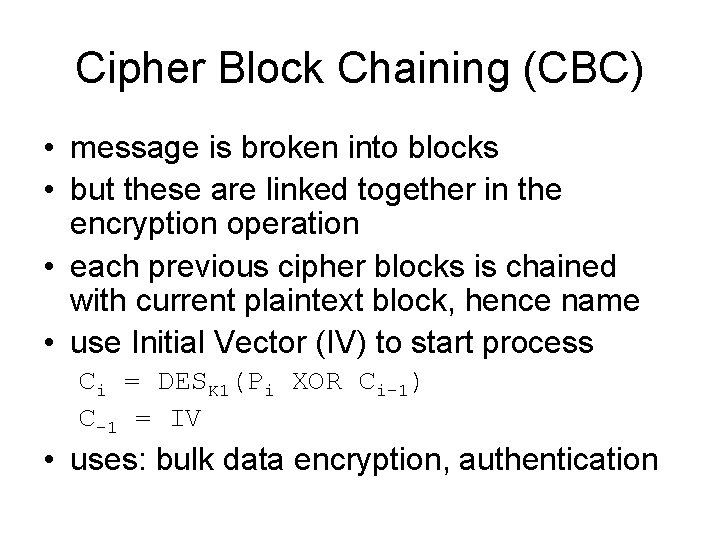 Cipher Block Chaining (CBC) • message is broken into blocks • but these are