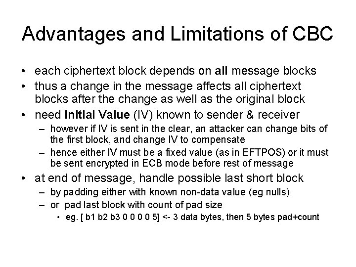 Advantages and Limitations of CBC • each ciphertext block depends on all message blocks