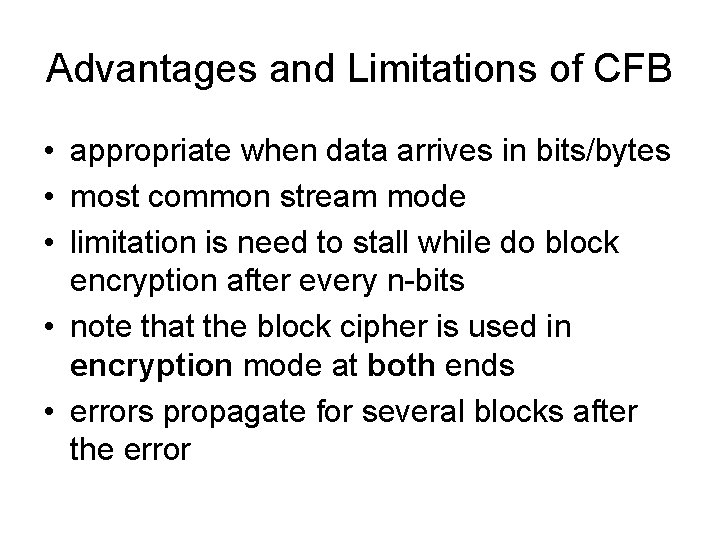 Advantages and Limitations of CFB • appropriate when data arrives in bits/bytes • most