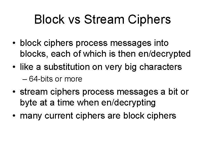 Block vs Stream Ciphers • block ciphers process messages into blocks, each of which