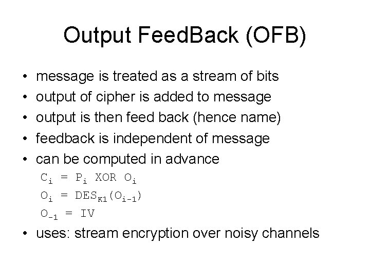 Output Feed. Back (OFB) • • • message is treated as a stream of