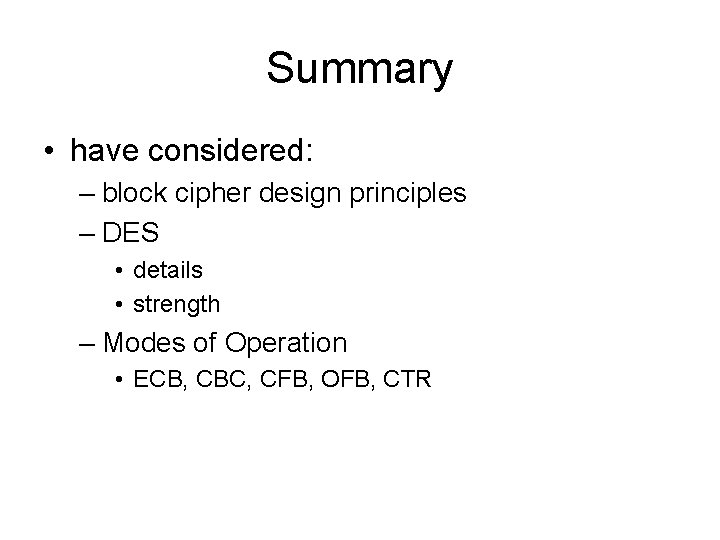 Summary • have considered: – block cipher design principles – DES • details •