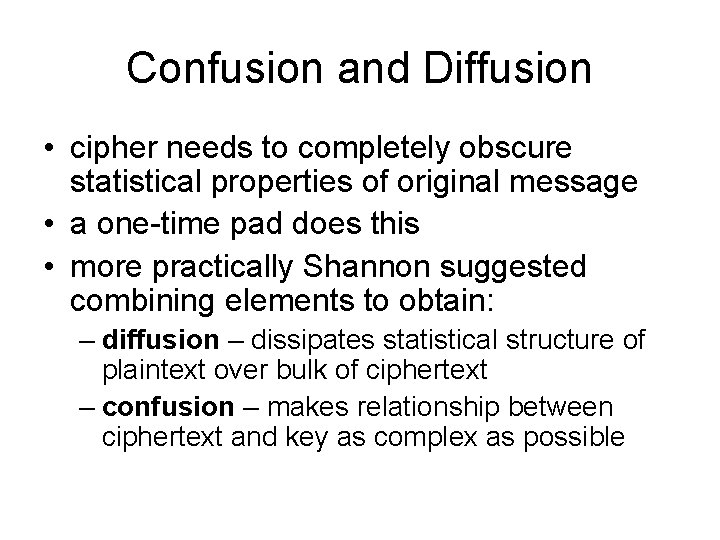 Confusion and Diffusion • cipher needs to completely obscure statistical properties of original message