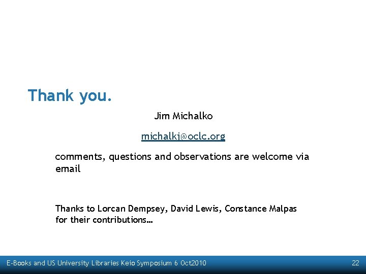 Thank you. Jim Michalko michalkj@oclc. org comments, questions and observations are welcome via email