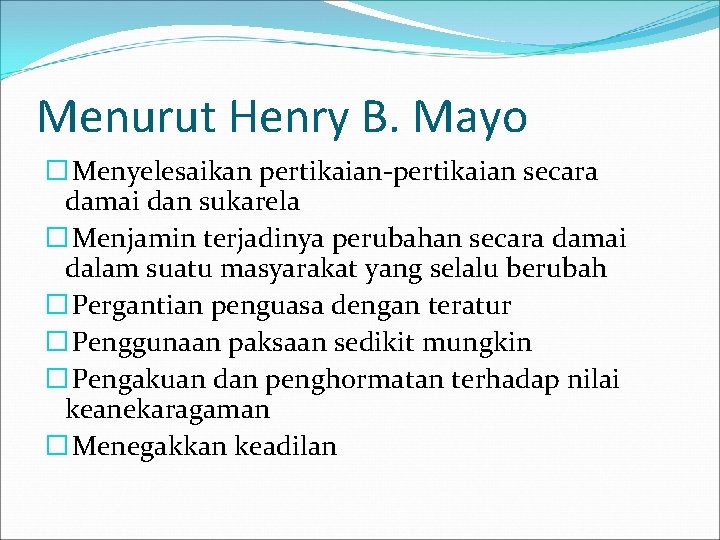 Menurut Henry B. Mayo � Menyelesaikan pertikaian-pertikaian secara damai dan sukarela � Menjamin terjadinya