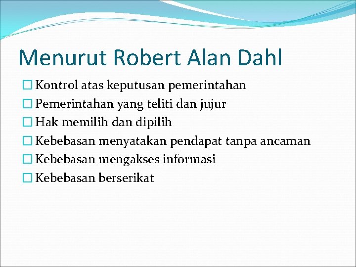 Menurut Robert Alan Dahl � Kontrol atas keputusan pemerintahan � Pemerintahan yang teliti dan