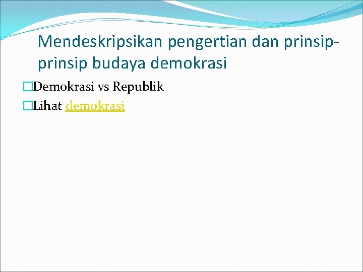 Mendeskripsikan pengertian dan prinsip budaya demokrasi �Demokrasi vs Republik �Lihat demokrasi 
