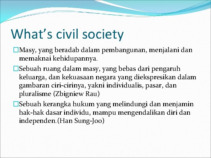 What’s civil society �Masy, yang beradab dalam pembangunan, menjalani dan memaknai kehidupannya. �Sebuah ruang