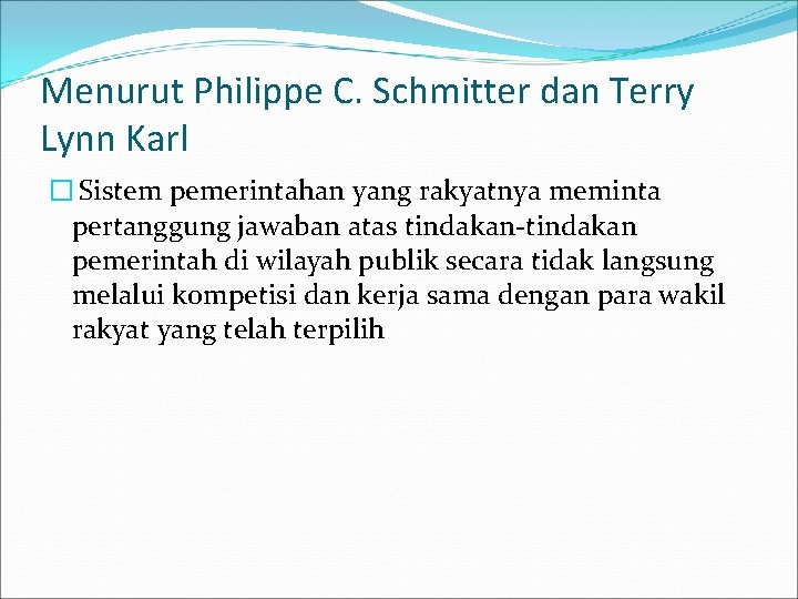 Menurut Philippe C. Schmitter dan Terry Lynn Karl � Sistem pemerintahan yang rakyatnya meminta