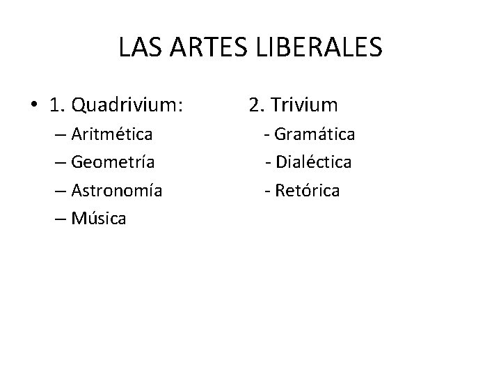 LAS ARTES LIBERALES • 1. Quadrivium: 2. Trivium – Aritmética - Gramática – Geometría