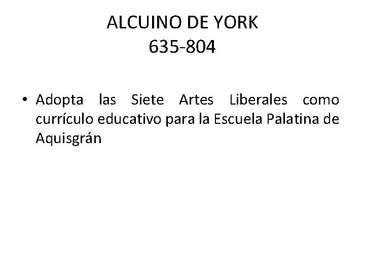 ALCUINO DE YORK 635 -804 • Adopta las Siete Artes Liberales como currículo educativo