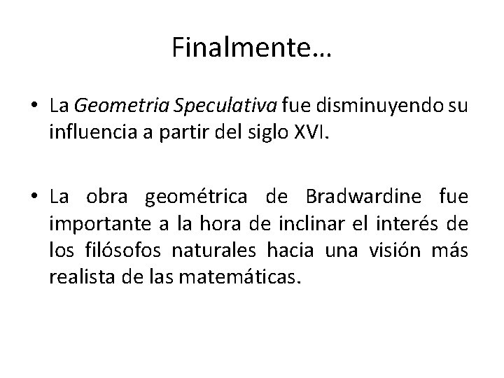 Finalmente… • La Geometria Speculativa fue disminuyendo su influencia a partir del siglo XVI.