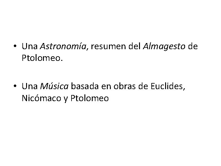  • Una Astronomía, resumen del Almagesto de Ptolomeo. • Una Música basada en