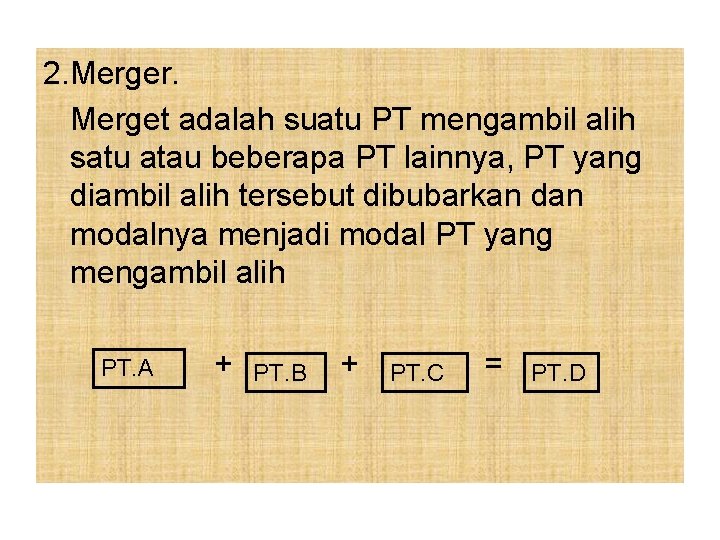 2. Merger. Merget adalah suatu PT mengambil alih satu atau beberapa PT lainnya, PT 2. Merger. Merget adalah suatu PT mengambil alih satu atau beberapa PT lainnya, PT