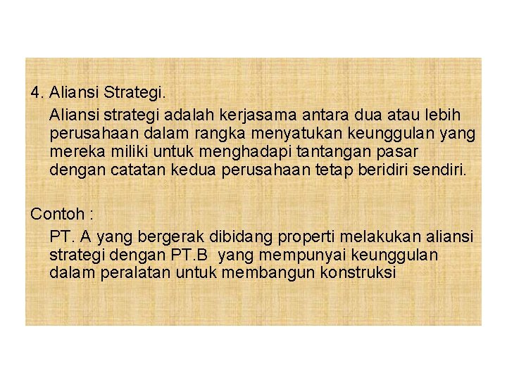 4. Aliansi Strategi. Aliansi strategi adalah kerjasama antara dua atau lebih perusahaan dalam rangka 4. Aliansi Strategi. Aliansi strategi adalah kerjasama antara dua atau lebih perusahaan dalam rangka