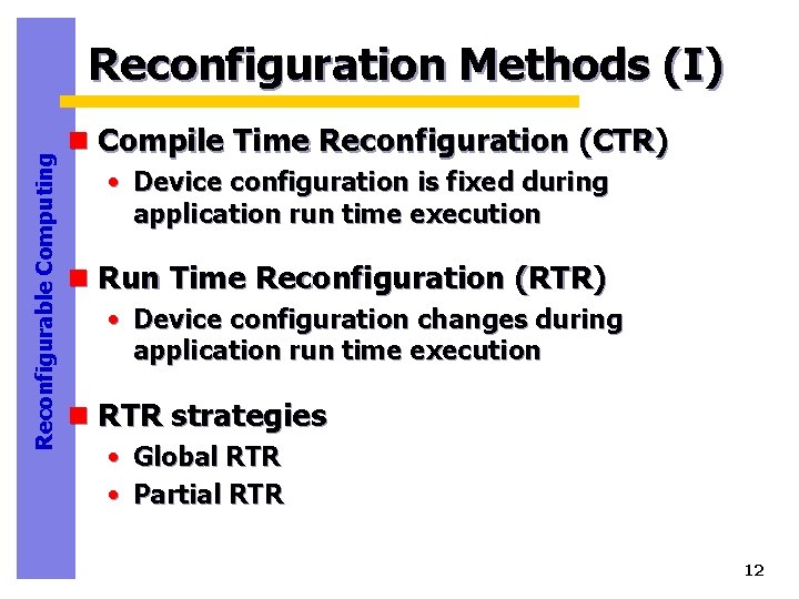 Reconfigurable Computing Reconfiguration Methods (I) n Compile Time Reconfiguration (CTR) • Device configuration is