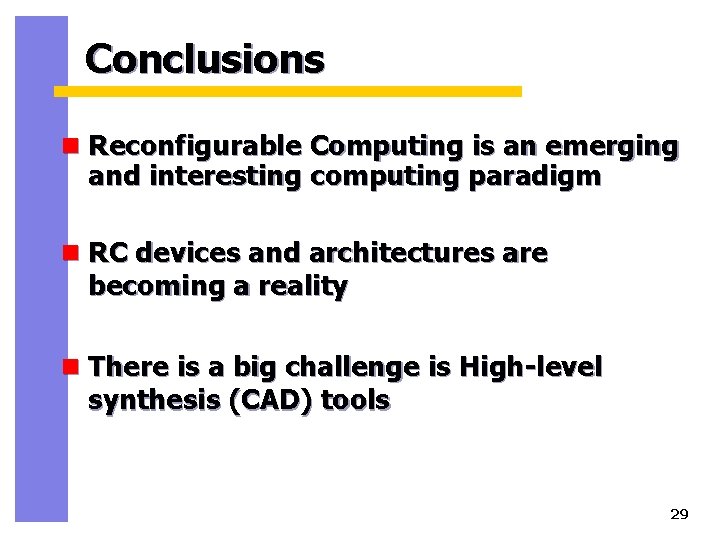 Conclusions n Reconfigurable Computing is an emerging and interesting computing paradigm n RC devices