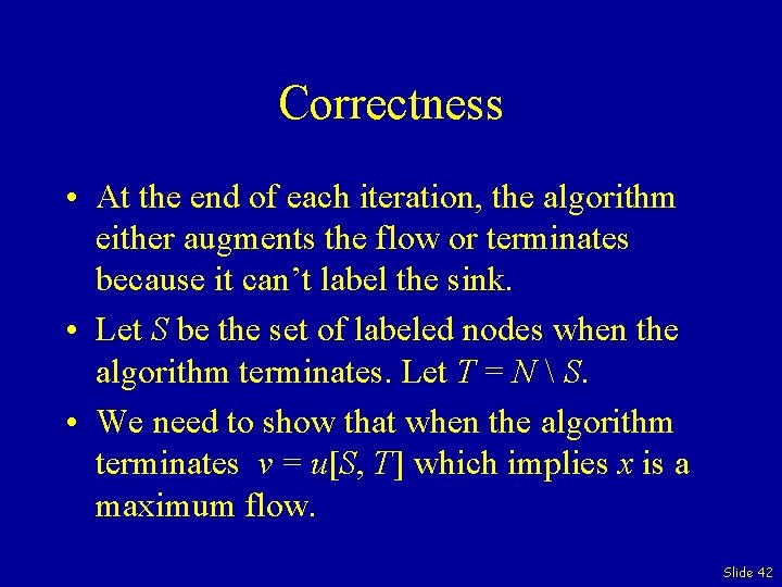 Correctness • At the end of each iteration, the algorithm either augments the flow