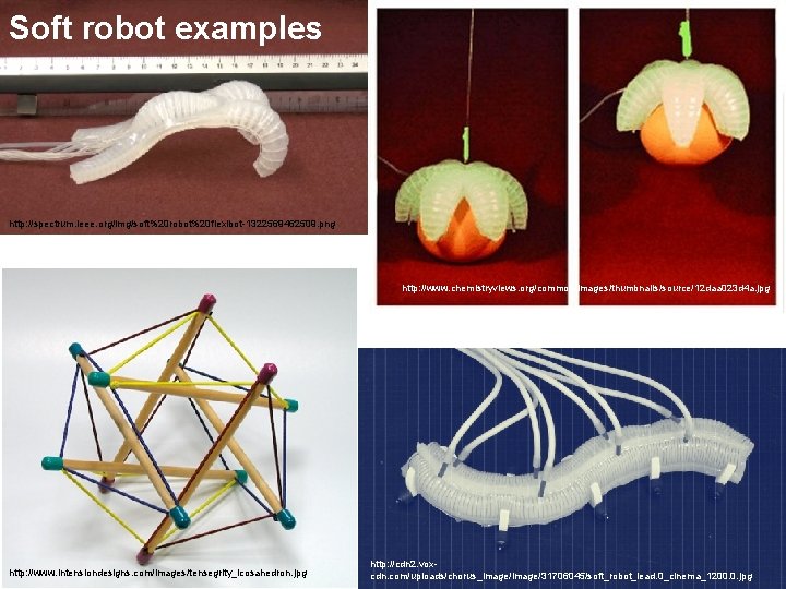 Soft robot examples http: //spectrum. ieee. org/img/soft%20 robot%20 flexibot-1322569462509. png http: //www. chemistryviews. org/common/images/thumbnails/source/12