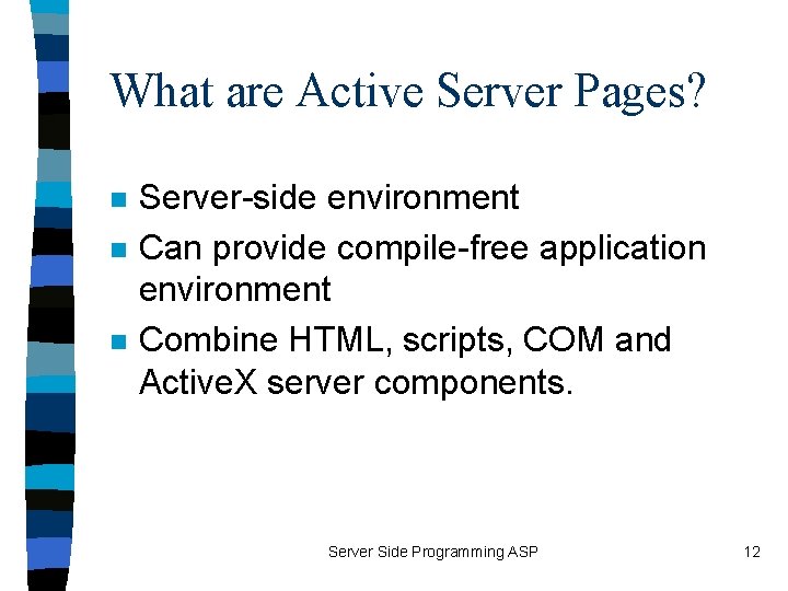 What are Active Server Pages? n n n Server-side environment Can provide compile-free application
